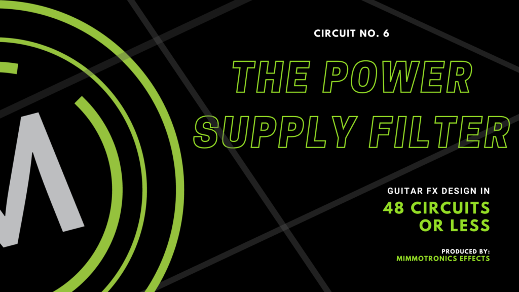 Guitar effects design in 48 Circuits or Less. Number 6: The Power Supply Filter