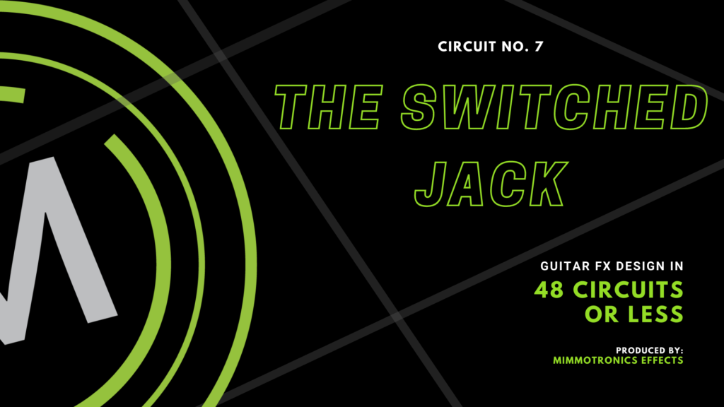 Guitar effects design in 48 Circuits or Less. Number 7: The Switched Jack