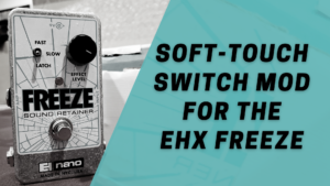 Feature image for Soft-Touch Switch Mod for the EHX Freeze post