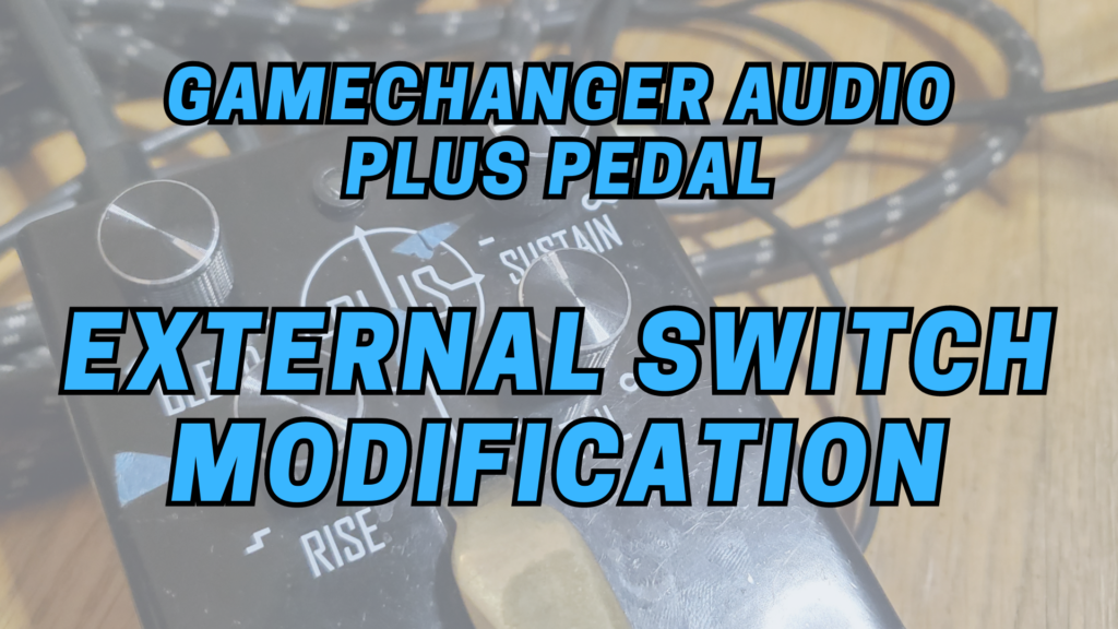 Gamechanger Audio PLUS Pedal External Switch Modification